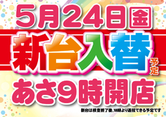 5月24日(金)新台入替(予定)です!