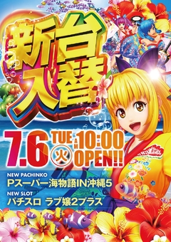 新台入替7.6(火)稼働開始!10時OPEN!